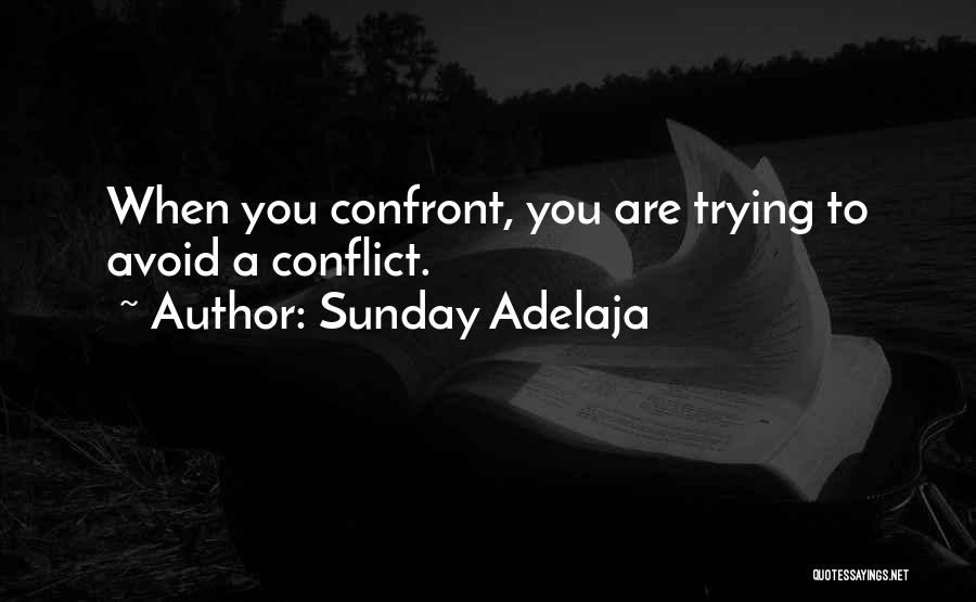 Sunday Adelaja Quotes: When You Confront, You Are Trying To Avoid A Conflict.