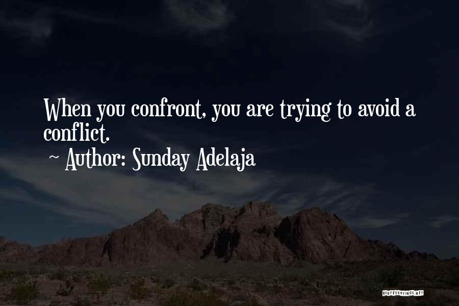 Sunday Adelaja Quotes: When You Confront, You Are Trying To Avoid A Conflict.