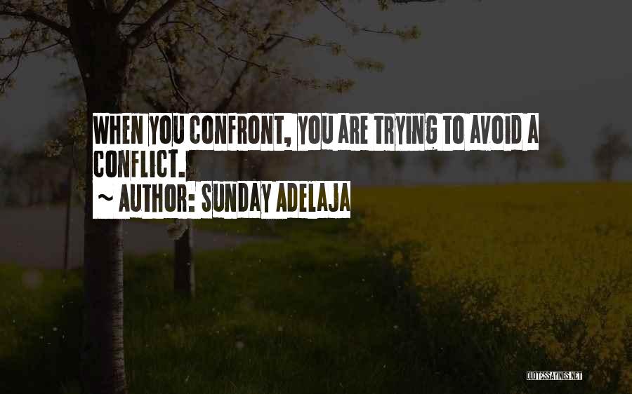 Sunday Adelaja Quotes: When You Confront, You Are Trying To Avoid A Conflict.