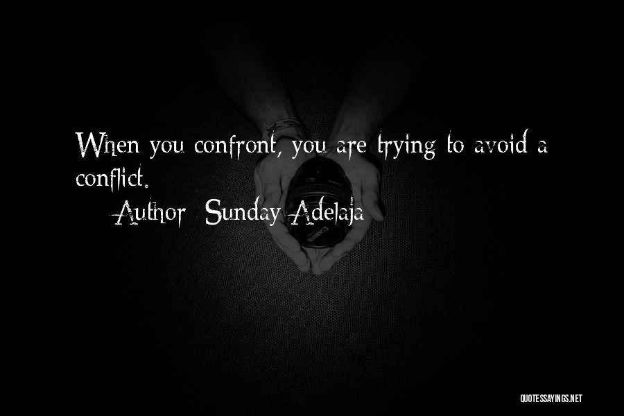 Sunday Adelaja Quotes: When You Confront, You Are Trying To Avoid A Conflict.