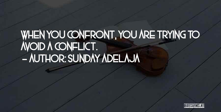 Sunday Adelaja Quotes: When You Confront, You Are Trying To Avoid A Conflict.