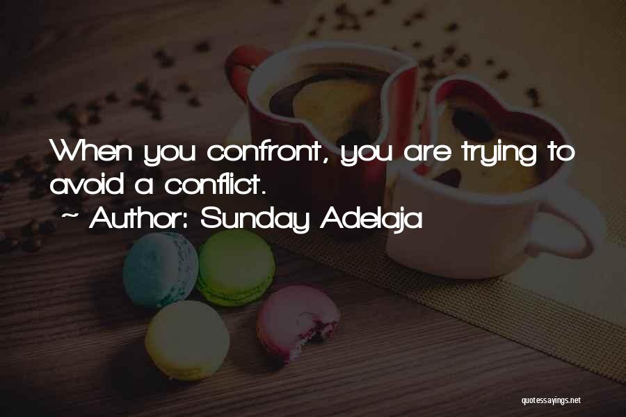 Sunday Adelaja Quotes: When You Confront, You Are Trying To Avoid A Conflict.