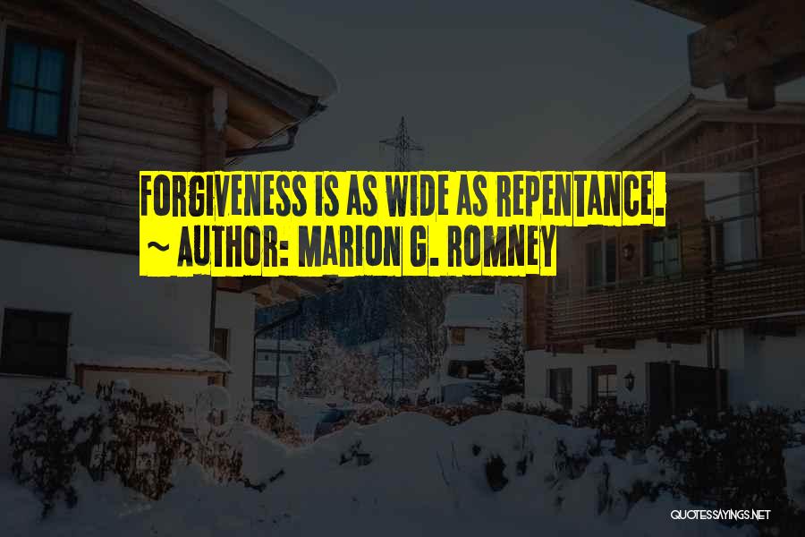 Marion G. Romney Quotes: Forgiveness Is As Wide As Repentance.