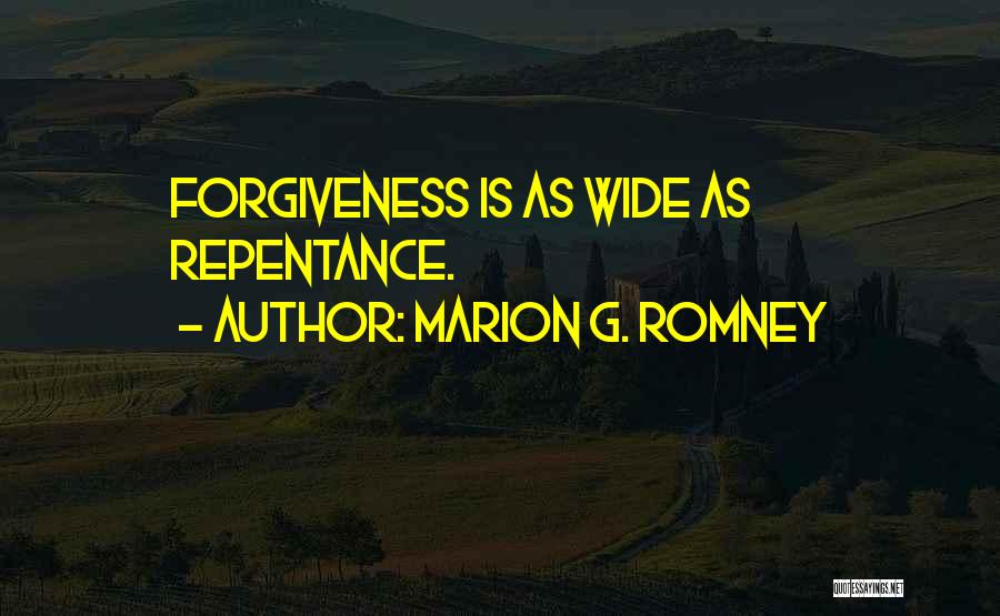 Marion G. Romney Quotes: Forgiveness Is As Wide As Repentance.