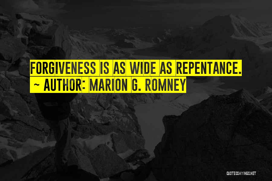 Marion G. Romney Quotes: Forgiveness Is As Wide As Repentance.