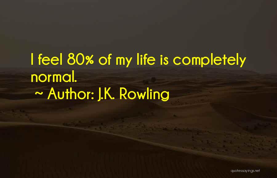 J.K. Rowling Quotes: I Feel 80% Of My Life Is Completely Normal.