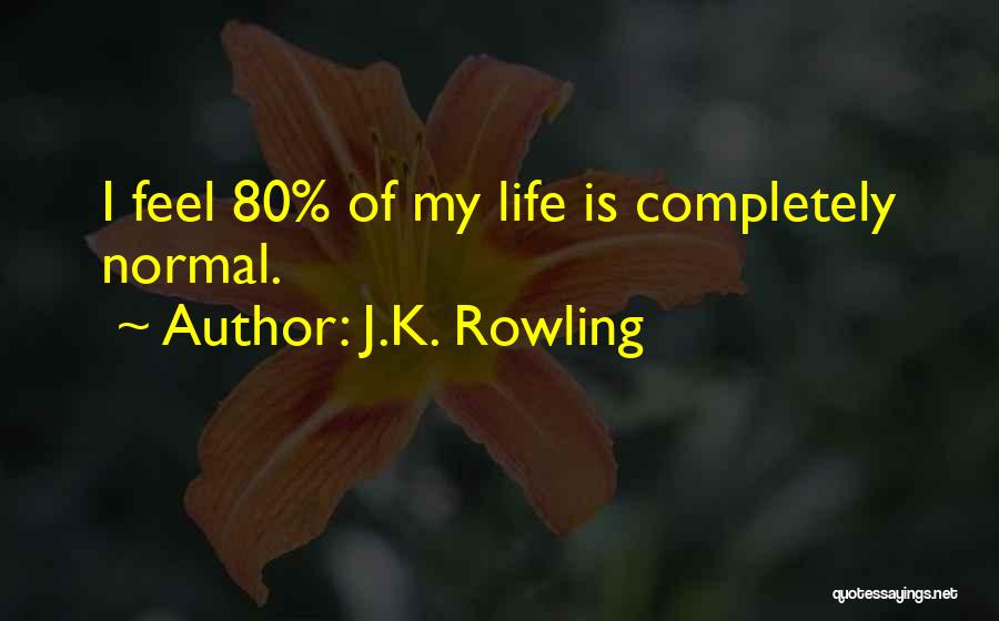 J.K. Rowling Quotes: I Feel 80% Of My Life Is Completely Normal.