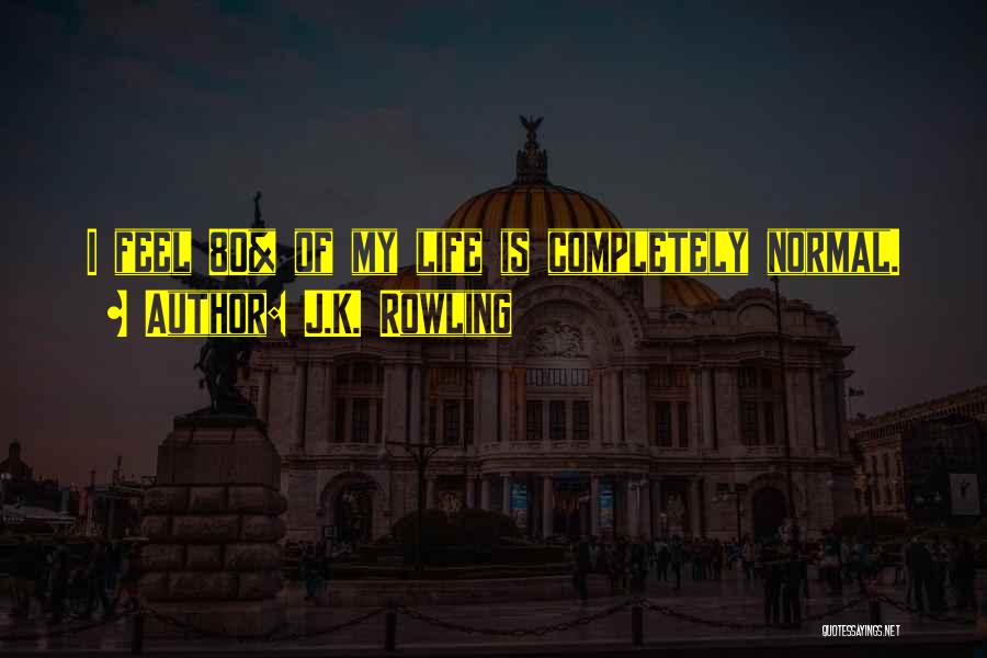 J.K. Rowling Quotes: I Feel 80% Of My Life Is Completely Normal.