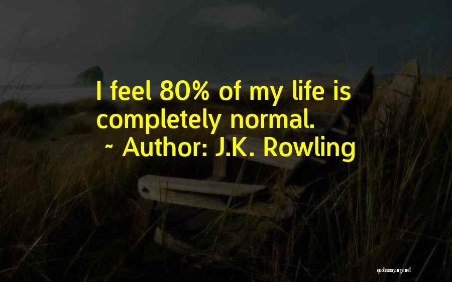 J.K. Rowling Quotes: I Feel 80% Of My Life Is Completely Normal.