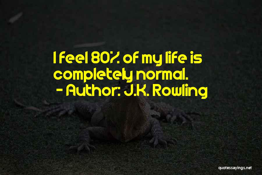 J.K. Rowling Quotes: I Feel 80% Of My Life Is Completely Normal.