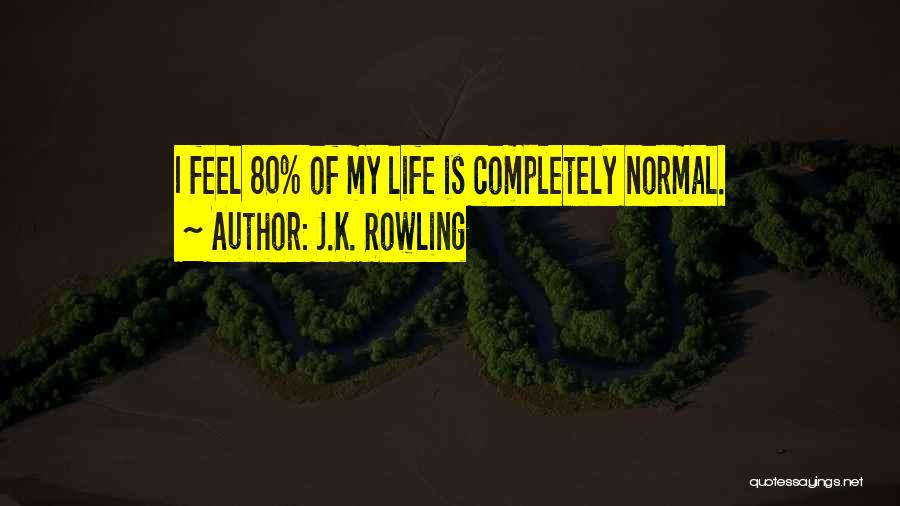 J.K. Rowling Quotes: I Feel 80% Of My Life Is Completely Normal.