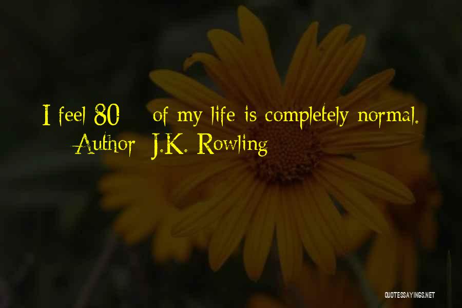 J.K. Rowling Quotes: I Feel 80% Of My Life Is Completely Normal.