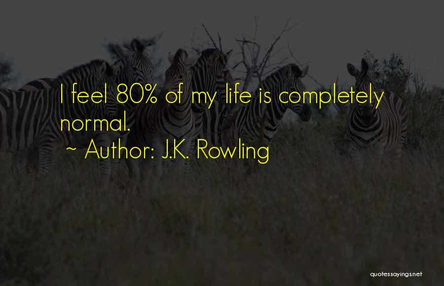 J.K. Rowling Quotes: I Feel 80% Of My Life Is Completely Normal.