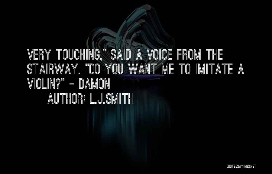 L.J.Smith Quotes: Very Touching, Said A Voice From The Stairway. Do You Want Me To Imitate A Violin? - Damon