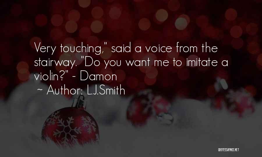 L.J.Smith Quotes: Very Touching, Said A Voice From The Stairway. Do You Want Me To Imitate A Violin? - Damon