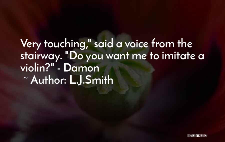 L.J.Smith Quotes: Very Touching, Said A Voice From The Stairway. Do You Want Me To Imitate A Violin? - Damon