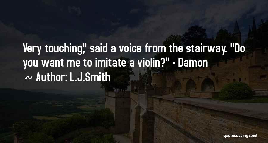 L.J.Smith Quotes: Very Touching, Said A Voice From The Stairway. Do You Want Me To Imitate A Violin? - Damon