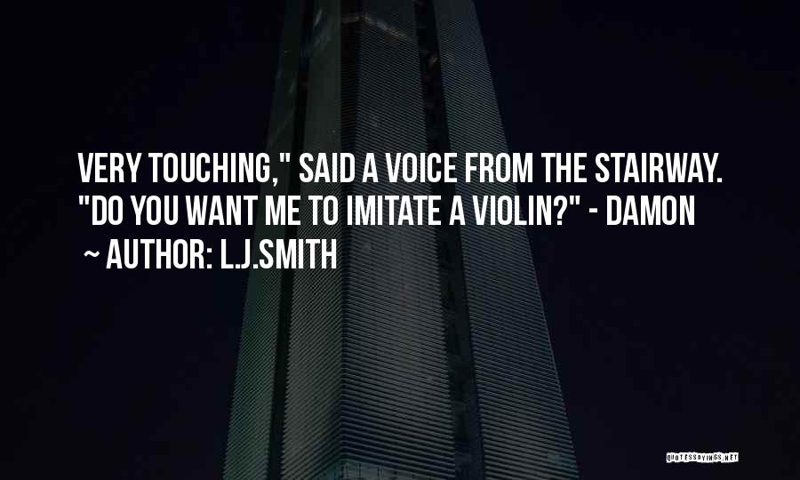 L.J.Smith Quotes: Very Touching, Said A Voice From The Stairway. Do You Want Me To Imitate A Violin? - Damon