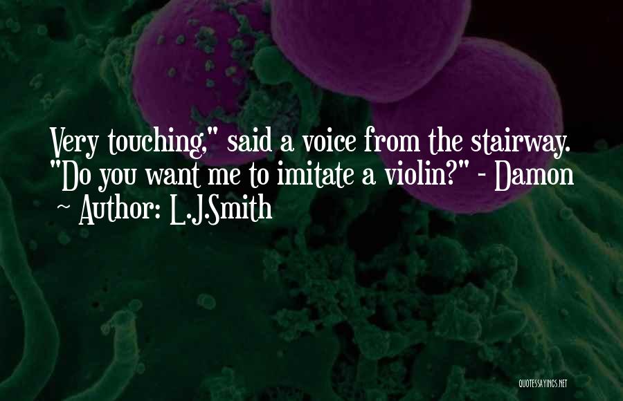 L.J.Smith Quotes: Very Touching, Said A Voice From The Stairway. Do You Want Me To Imitate A Violin? - Damon