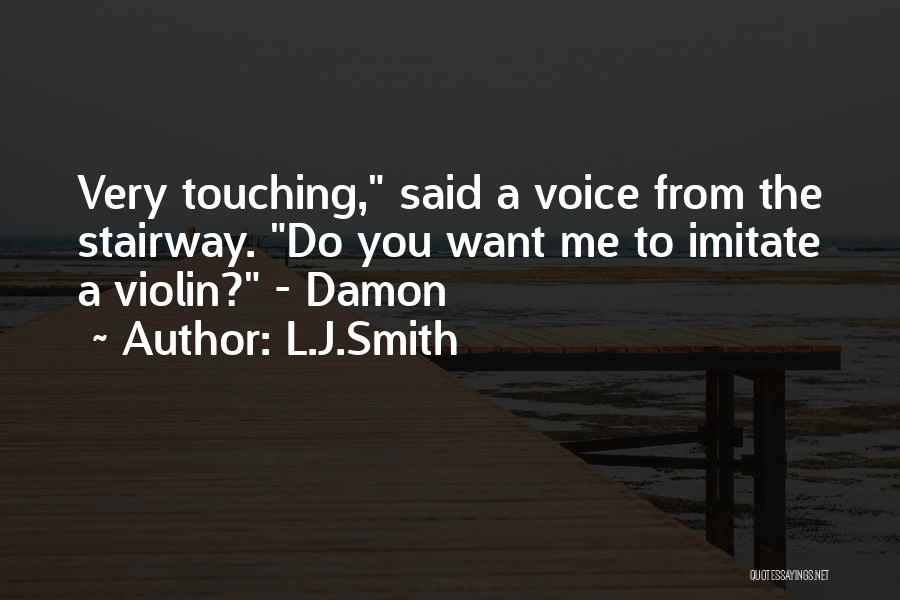 L.J.Smith Quotes: Very Touching, Said A Voice From The Stairway. Do You Want Me To Imitate A Violin? - Damon