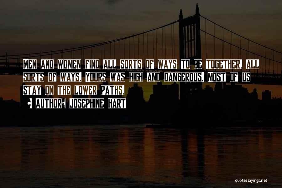 Josephine Hart Quotes: Men And Women Find All Sorts Of Ways To Be Together, All Sorts Of Ways. Yours Was High And Dangerous.
