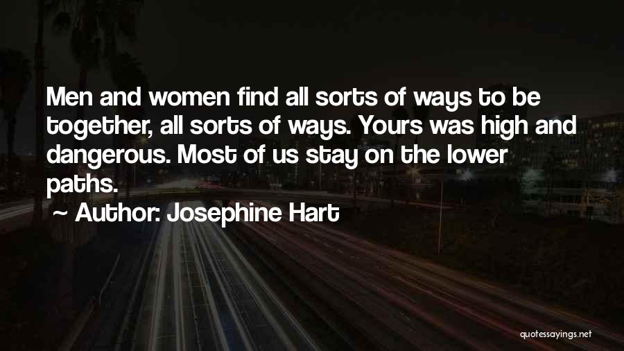 Josephine Hart Quotes: Men And Women Find All Sorts Of Ways To Be Together, All Sorts Of Ways. Yours Was High And Dangerous.