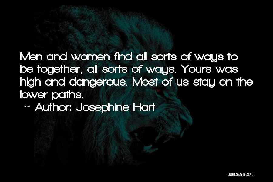 Josephine Hart Quotes: Men And Women Find All Sorts Of Ways To Be Together, All Sorts Of Ways. Yours Was High And Dangerous.