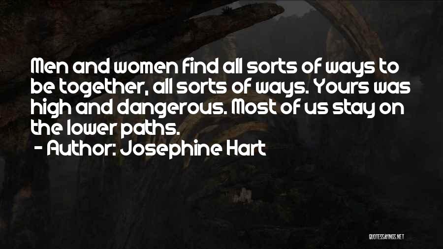 Josephine Hart Quotes: Men And Women Find All Sorts Of Ways To Be Together, All Sorts Of Ways. Yours Was High And Dangerous.