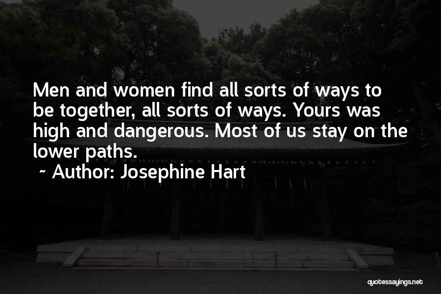 Josephine Hart Quotes: Men And Women Find All Sorts Of Ways To Be Together, All Sorts Of Ways. Yours Was High And Dangerous.