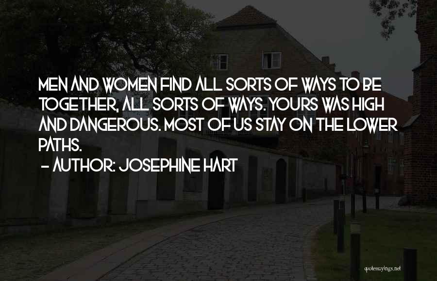 Josephine Hart Quotes: Men And Women Find All Sorts Of Ways To Be Together, All Sorts Of Ways. Yours Was High And Dangerous.