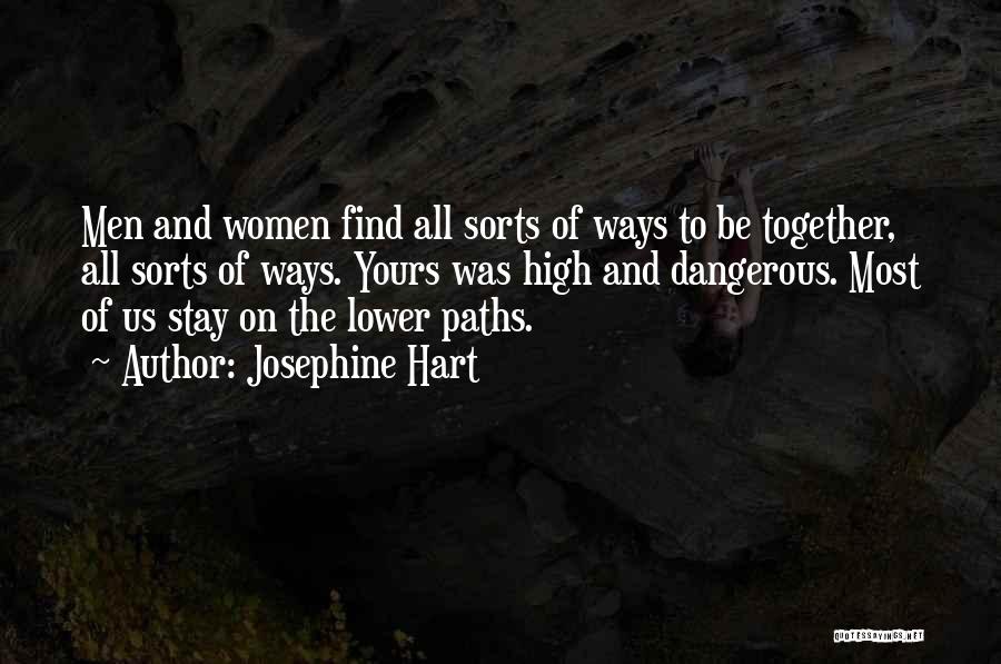 Josephine Hart Quotes: Men And Women Find All Sorts Of Ways To Be Together, All Sorts Of Ways. Yours Was High And Dangerous.