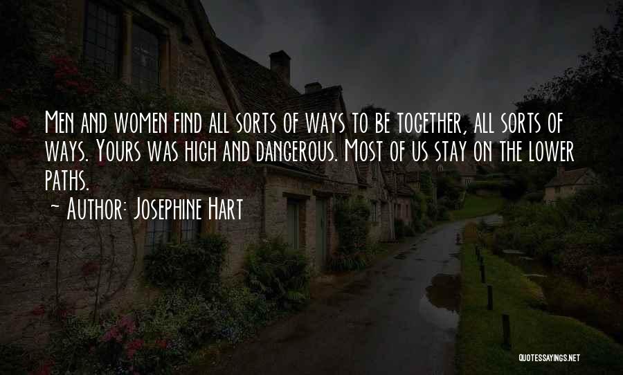 Josephine Hart Quotes: Men And Women Find All Sorts Of Ways To Be Together, All Sorts Of Ways. Yours Was High And Dangerous.