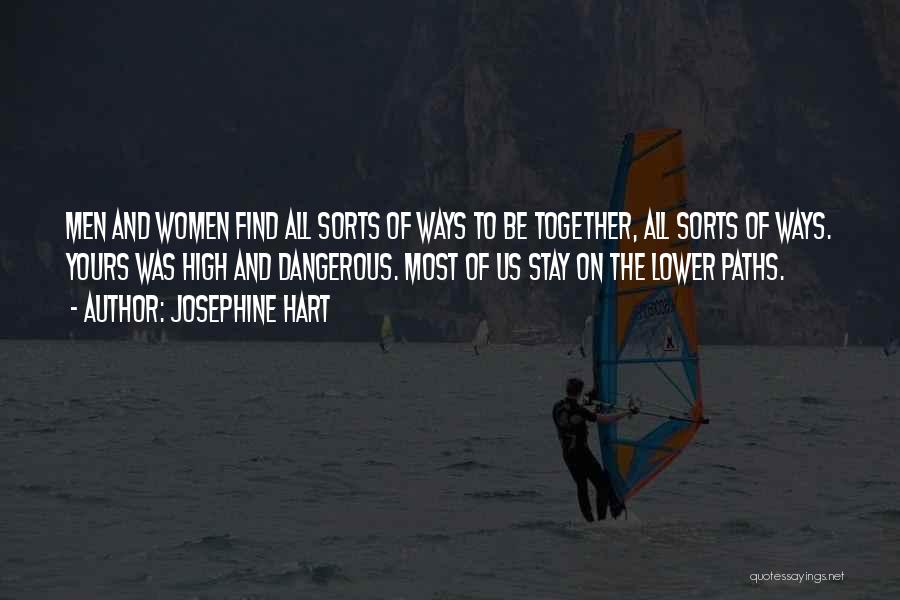 Josephine Hart Quotes: Men And Women Find All Sorts Of Ways To Be Together, All Sorts Of Ways. Yours Was High And Dangerous.