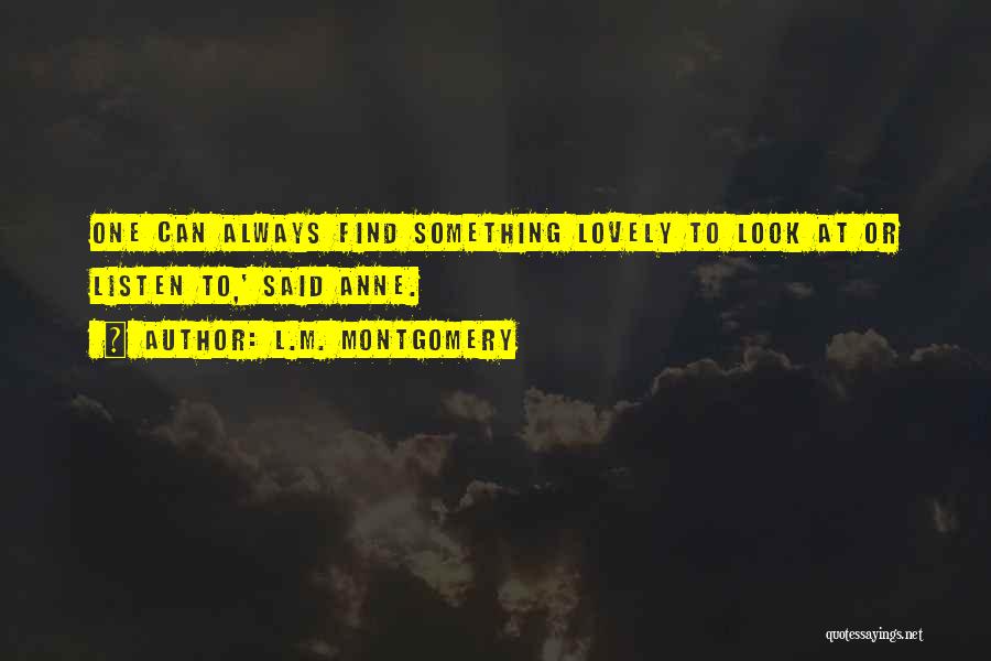 L.M. Montgomery Quotes: One Can Always Find Something Lovely To Look At Or Listen To,' Said Anne.