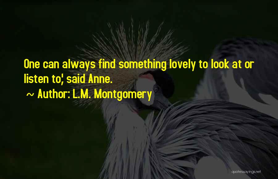 L.M. Montgomery Quotes: One Can Always Find Something Lovely To Look At Or Listen To,' Said Anne.