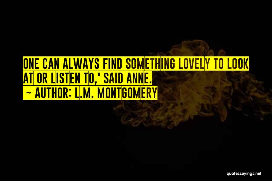 L.M. Montgomery Quotes: One Can Always Find Something Lovely To Look At Or Listen To,' Said Anne.