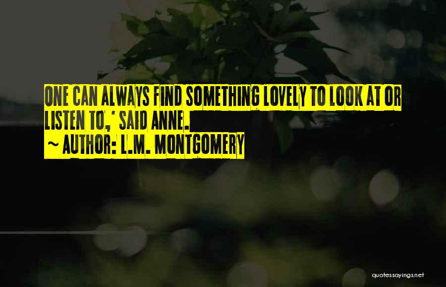 L.M. Montgomery Quotes: One Can Always Find Something Lovely To Look At Or Listen To,' Said Anne.