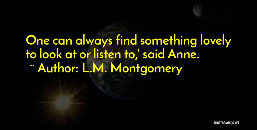 L.M. Montgomery Quotes: One Can Always Find Something Lovely To Look At Or Listen To,' Said Anne.