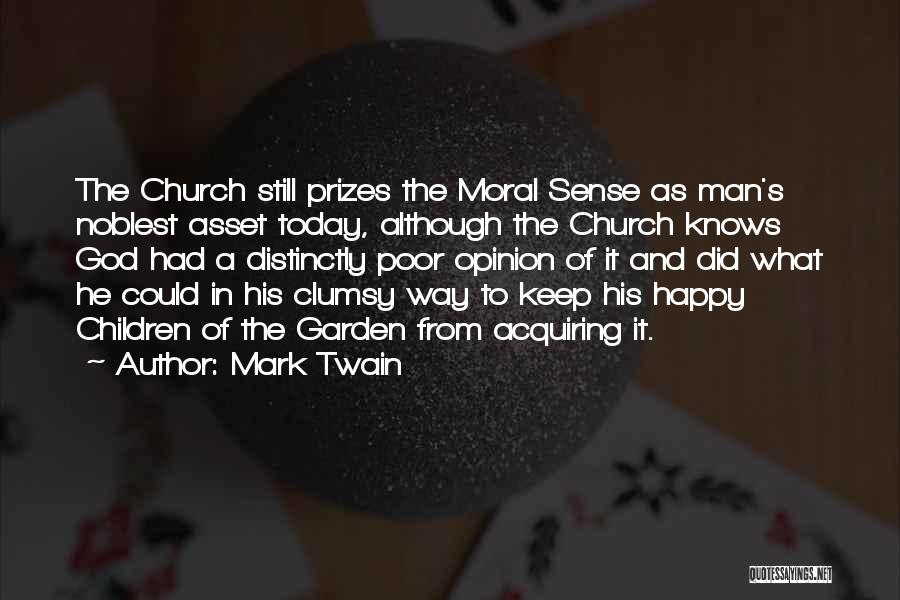 Mark Twain Quotes: The Church Still Prizes The Moral Sense As Man's Noblest Asset Today, Although The Church Knows God Had A Distinctly