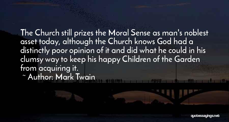 Mark Twain Quotes: The Church Still Prizes The Moral Sense As Man's Noblest Asset Today, Although The Church Knows God Had A Distinctly