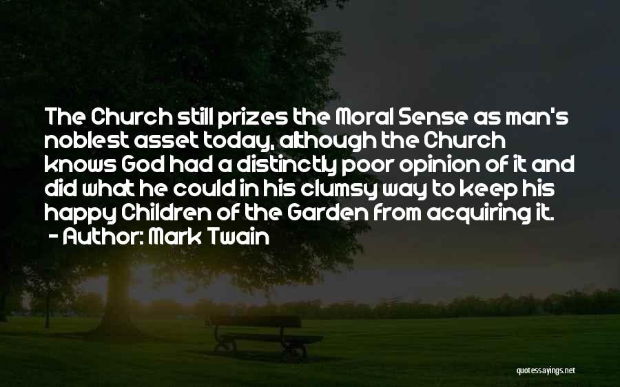 Mark Twain Quotes: The Church Still Prizes The Moral Sense As Man's Noblest Asset Today, Although The Church Knows God Had A Distinctly