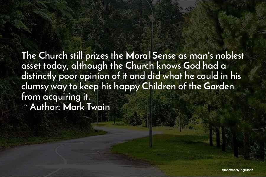 Mark Twain Quotes: The Church Still Prizes The Moral Sense As Man's Noblest Asset Today, Although The Church Knows God Had A Distinctly