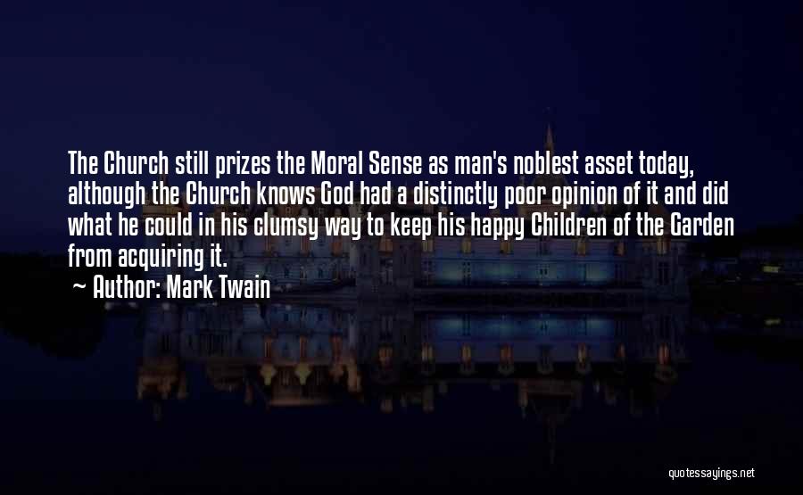 Mark Twain Quotes: The Church Still Prizes The Moral Sense As Man's Noblest Asset Today, Although The Church Knows God Had A Distinctly