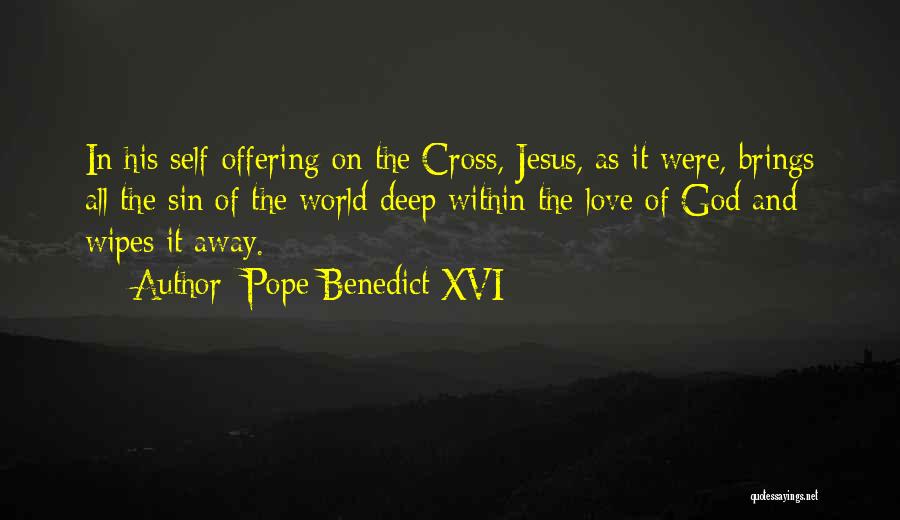Pope Benedict XVI Quotes: In His Self-offering On The Cross, Jesus, As It Were, Brings All The Sin Of The World Deep Within The