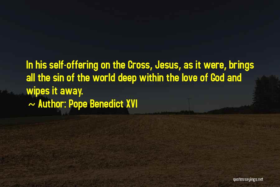 Pope Benedict XVI Quotes: In His Self-offering On The Cross, Jesus, As It Were, Brings All The Sin Of The World Deep Within The