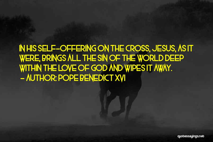 Pope Benedict XVI Quotes: In His Self-offering On The Cross, Jesus, As It Were, Brings All The Sin Of The World Deep Within The