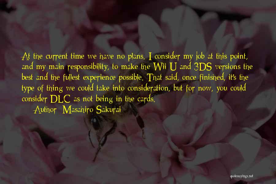 Masahiro Sakurai Quotes: At The Current Time We Have No Plans. I Consider My Job At This Point, And My Main Responsibility, To