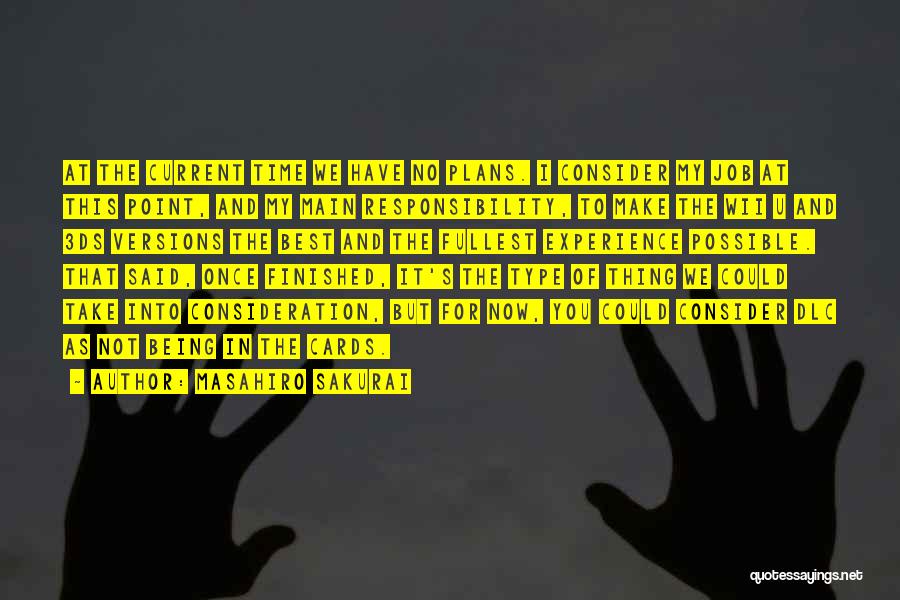 Masahiro Sakurai Quotes: At The Current Time We Have No Plans. I Consider My Job At This Point, And My Main Responsibility, To