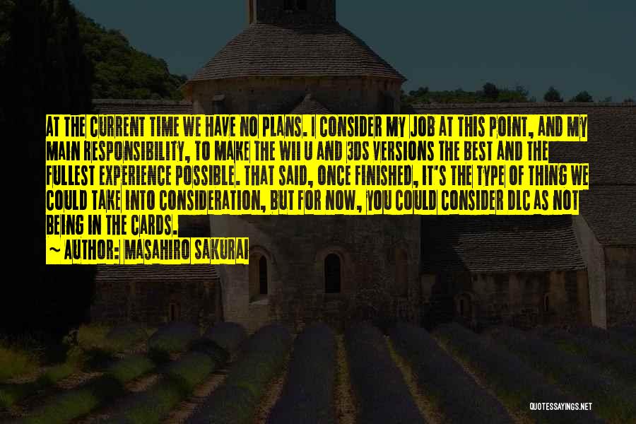 Masahiro Sakurai Quotes: At The Current Time We Have No Plans. I Consider My Job At This Point, And My Main Responsibility, To
