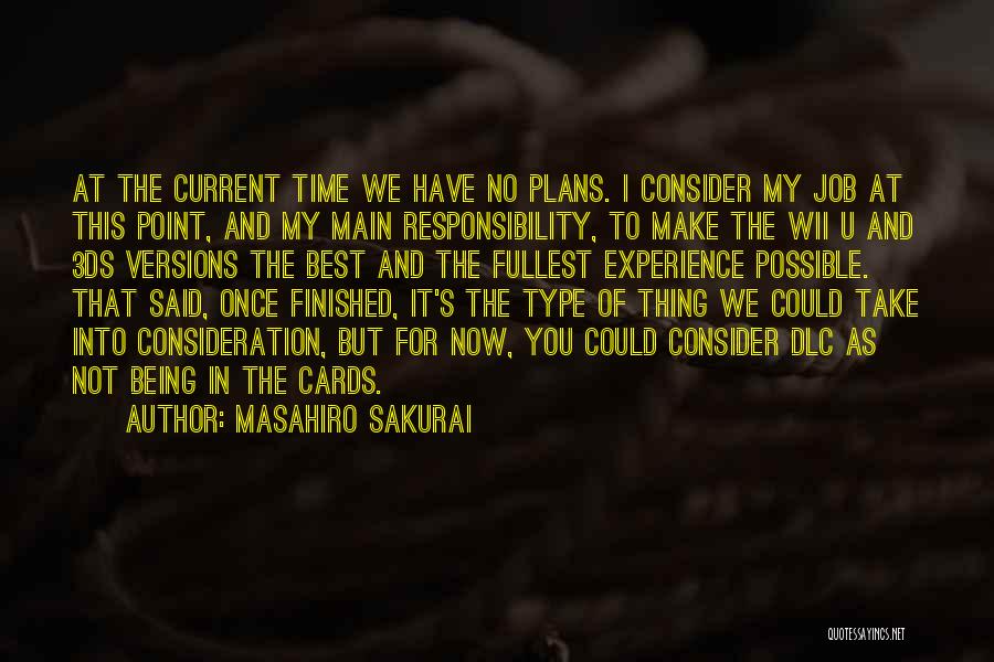 Masahiro Sakurai Quotes: At The Current Time We Have No Plans. I Consider My Job At This Point, And My Main Responsibility, To